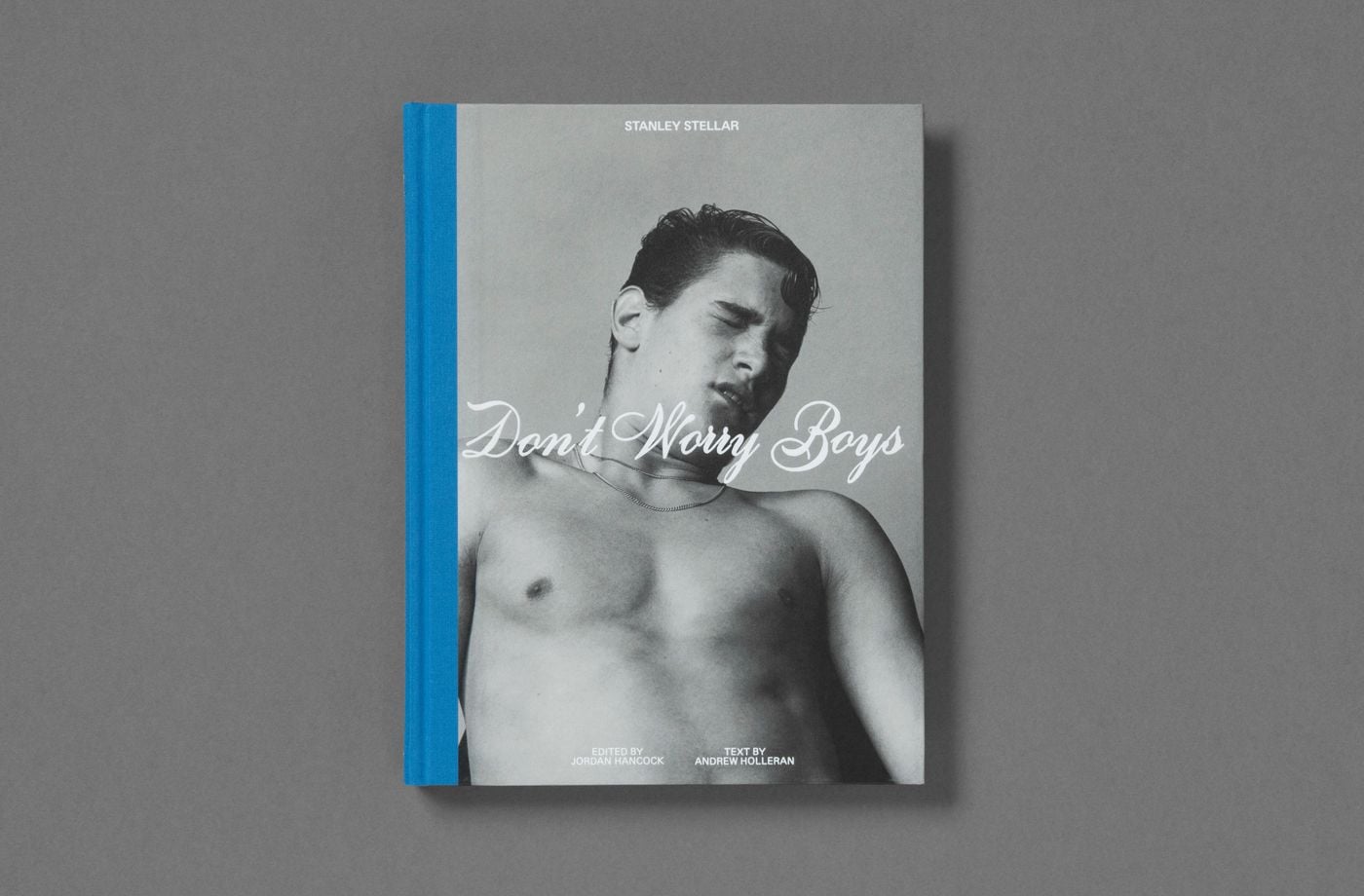The cover of Stanley Stellar's Don't Worry Boys, published by Loose Joints, shows a black-and-white portrait of a bare-chested young man, his head tipped back and eyes closed, a fine chain resting on his collarbone. A looping white script title crosses his throat, framed by a vivid blue cloth spine. The cover of Stanley Stellar's Don't Worry Boys, published by Loose Joints, shows a black-and-white portrait of a bare-chested young man, his head tipped back and eyes closed, a fine chain resting on his collarbone. A looping white script title crosses his throat, framed by a vivid blue cloth spine.